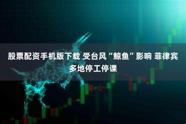 股票配资手机版下载 受台风“鲸鱼”影响 菲律宾多地停工停课